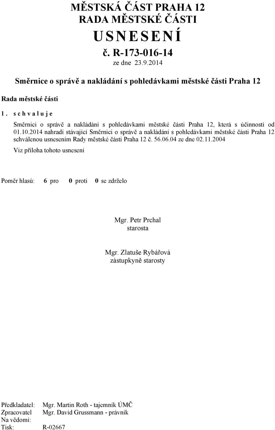 2014 nahradí stávající Směrnici o správě a nakládání s pohledávkami schválenou usnesením Rady č. 56.06.04 ze dne 02.11.