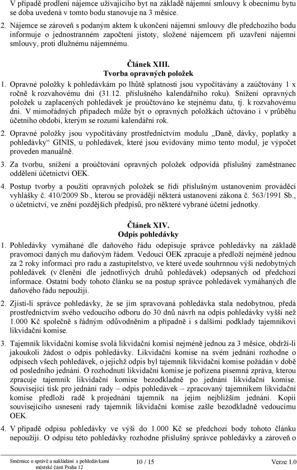 Článek XIII. Tvorba opravných položek 1. Opravné položky k pohledávkám po lhůtě splatnosti jsou vypočítávány a zaúčtovány 1 x ročně k rozvahovému dni (31.12. příslušného kalendářního roku).