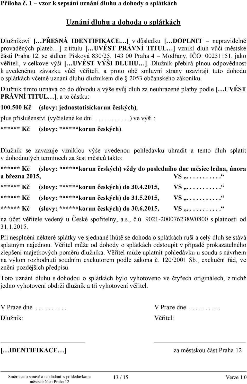 TITUL ] vznikl dluh vůči městské části Praha 12, se sídlem Písková 830/25, 143 00 Praha 4 Modřany, IČO: 00231151, jako věřiteli, v celkové výši [ UVÉST VÝŠI DLUHU ].