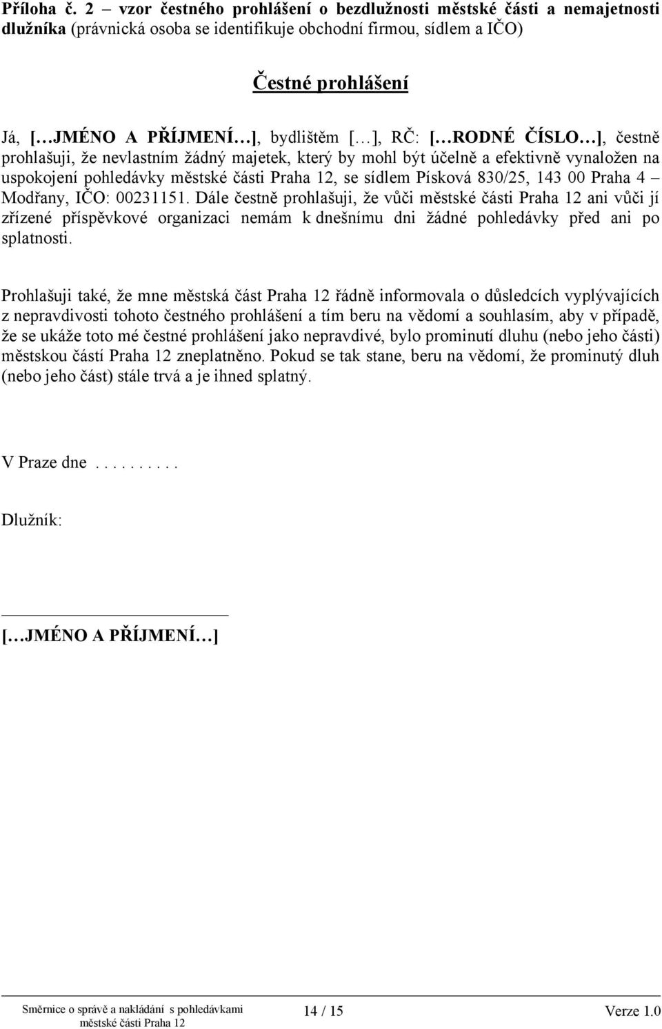 ], RČ: [ RODNÉ ČÍSLO ], čestně prohlašuji, že nevlastním žádný majetek, který by mohl být účelně a efektivně vynaložen na uspokojení pohledávky, se sídlem Písková 830/25, 143 00 Praha 4 Modřany, IČO: