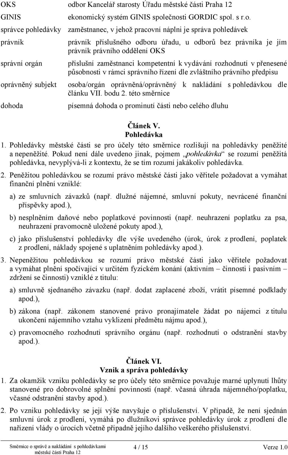 odboru úřadu, u odborů bez právníka je jím právník právního oddělení OKS správní orgán příslušní zaměstnanci kompetentní k vydávání rozhodnutí v přenesené působnosti v rámci správního řízení dle