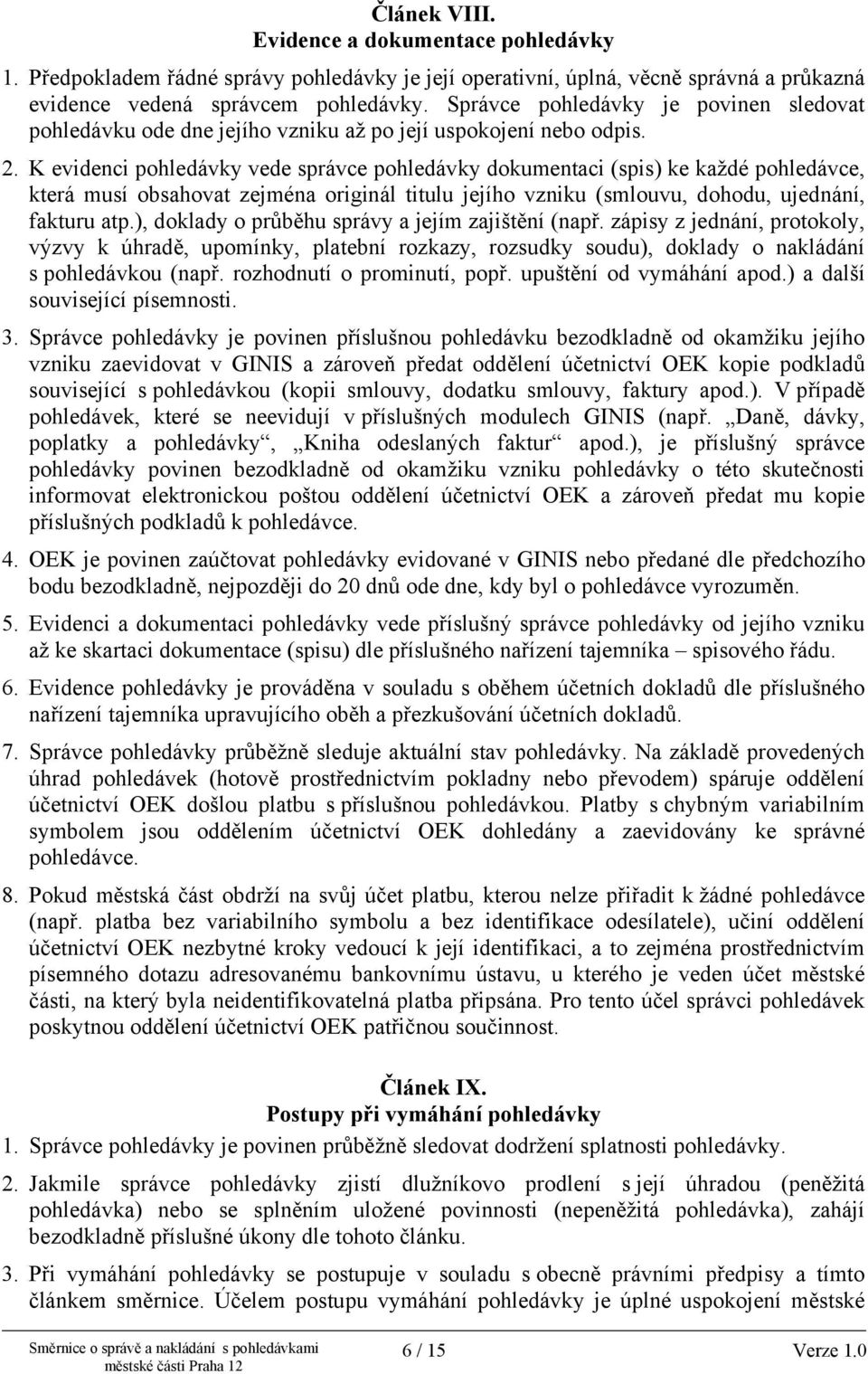 K evidenci pohledávky vede správce pohledávky dokumentaci (spis) ke každé pohledávce, která musí obsahovat zejména originál titulu jejího vzniku (smlouvu, dohodu, ujednání, fakturu atp.