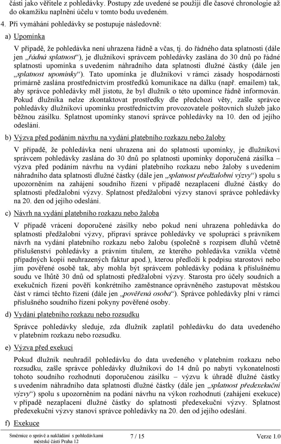 do řádného data splatnosti (dále jen řádná splatnost ), je dlužníkovi správcem pohledávky zaslána do 30 dnů po řádné splatnosti upomínka s uvedením náhradního data splatnosti dlužné částky (dále jen
