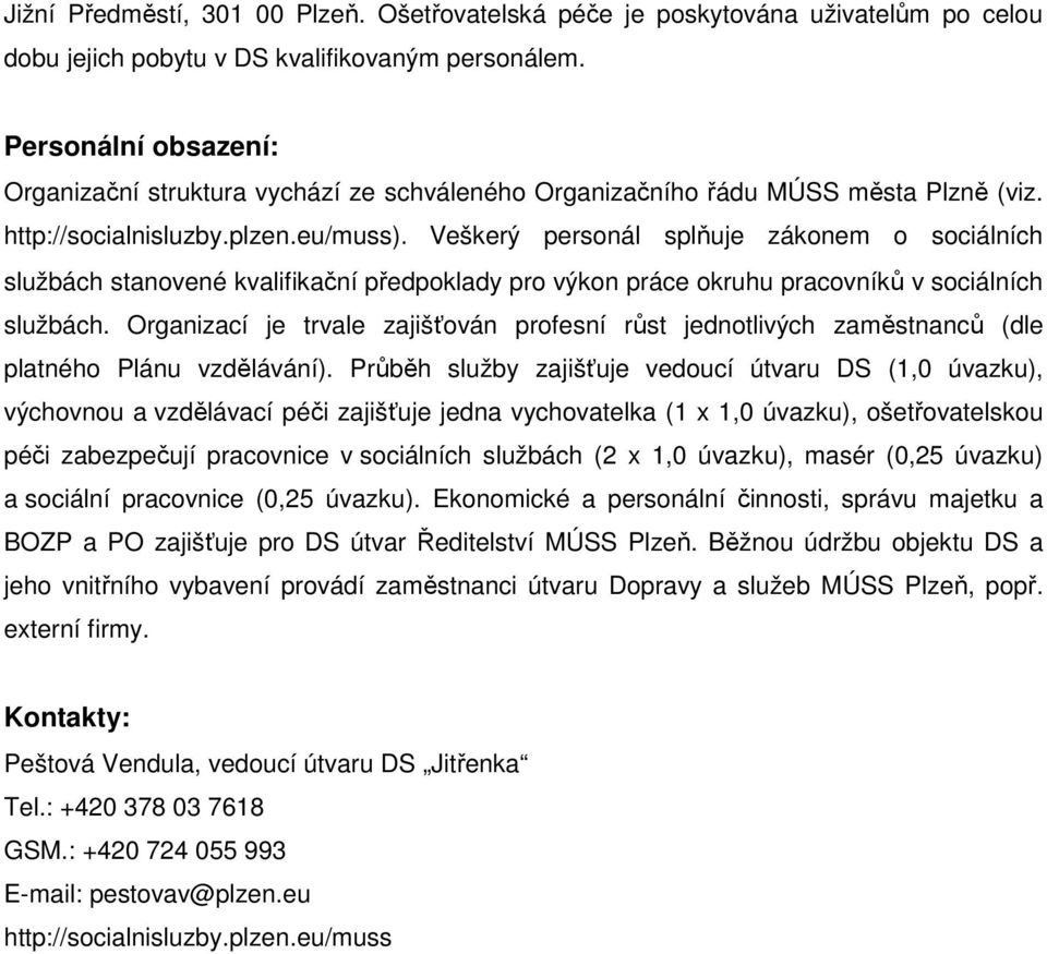 Veškerý personál splňuje zákonem o sociálních službách stanovené kvalifikační předpoklady pro výkon práce okruhu pracovníků v sociálních službách.