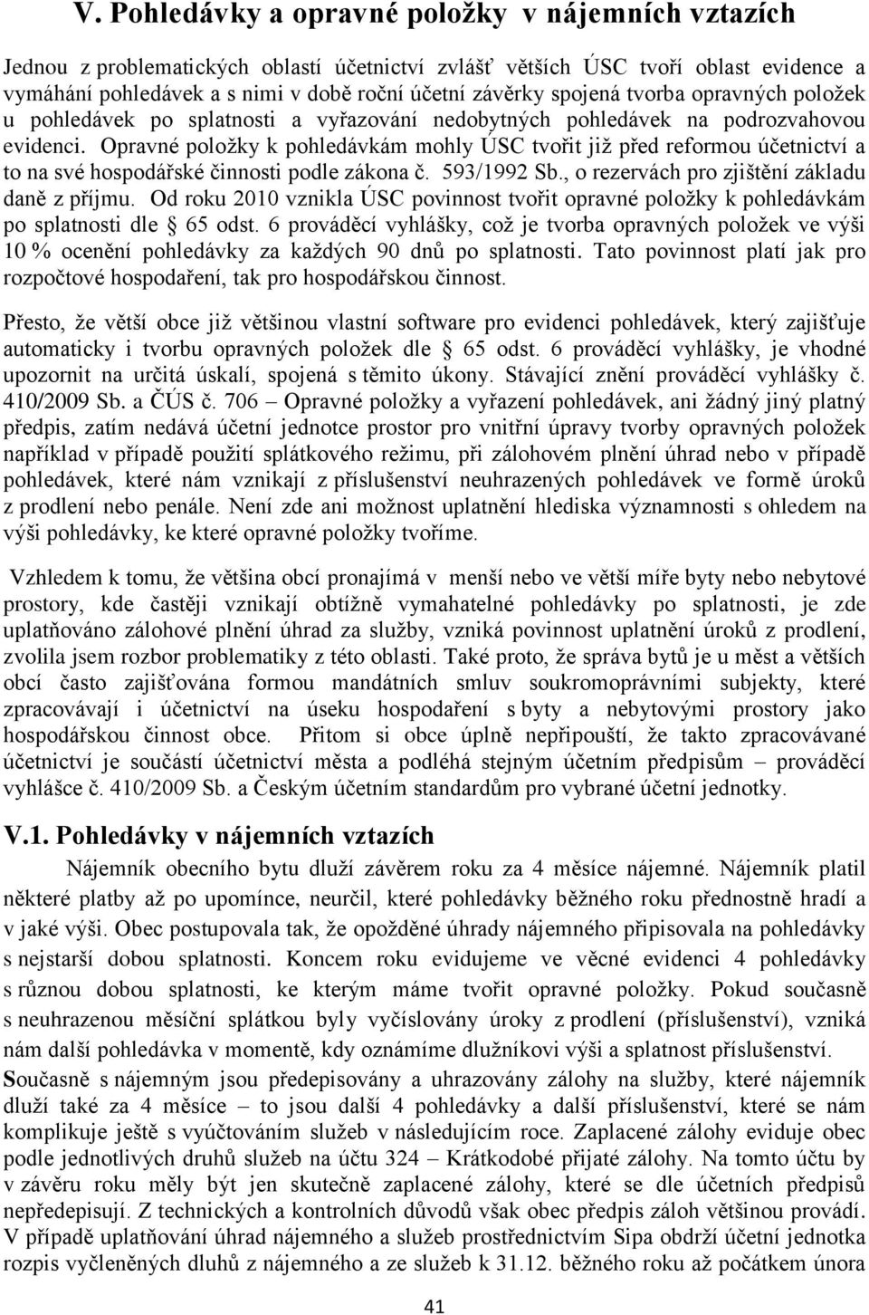 Opravné položky k pohledávkám mohly ÚSC tvořit již před reformou účetnictví a to na své hospodářské činnosti podle zákona č. 593/1992 Sb., o rezervách pro zjištění základu daně z příjmu.