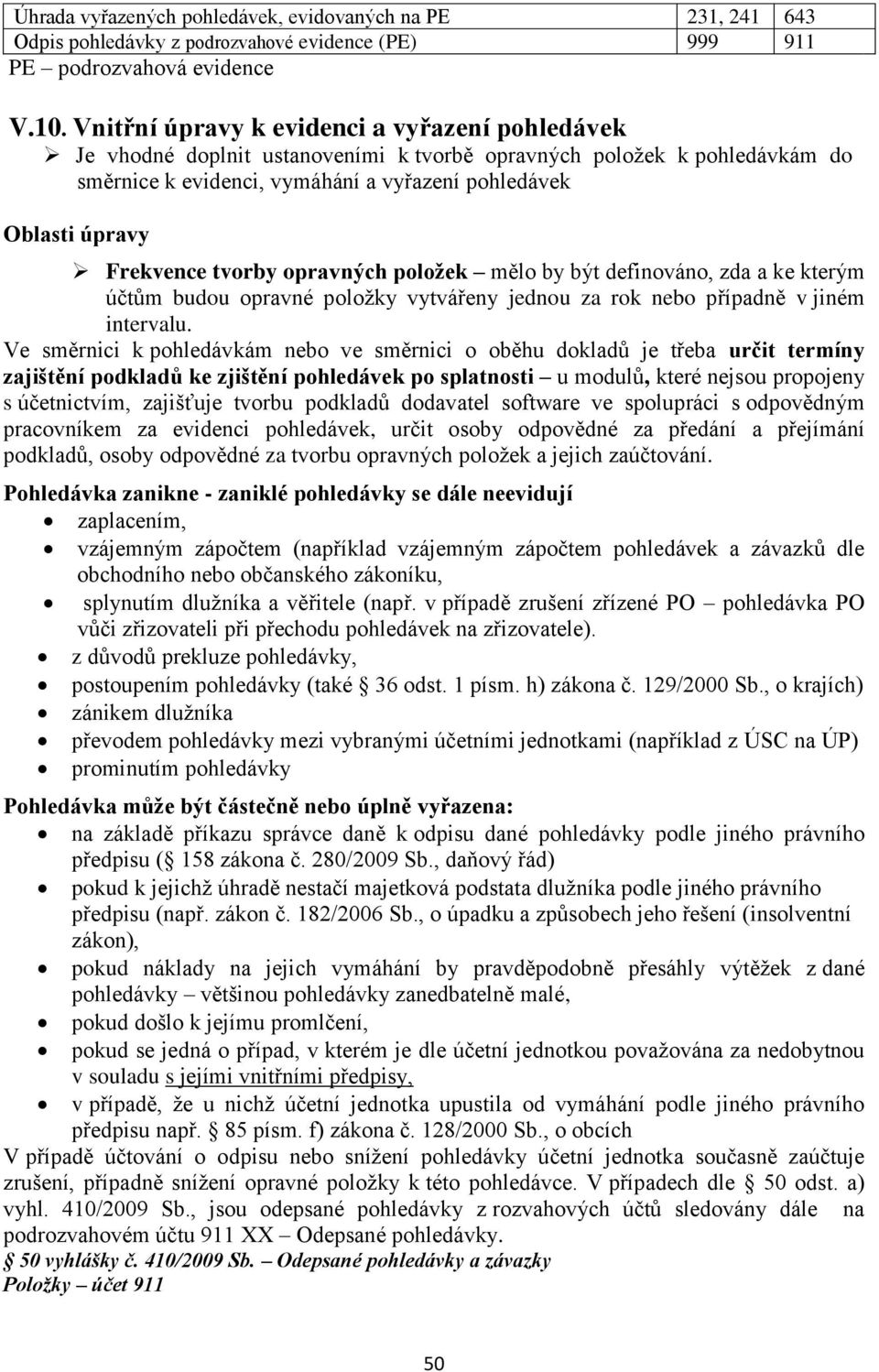 tvorby opravných položek mělo by být definováno, zda a ke kterým účtům budou opravné položky vytvářeny jednou za rok nebo případně v jiném intervalu.