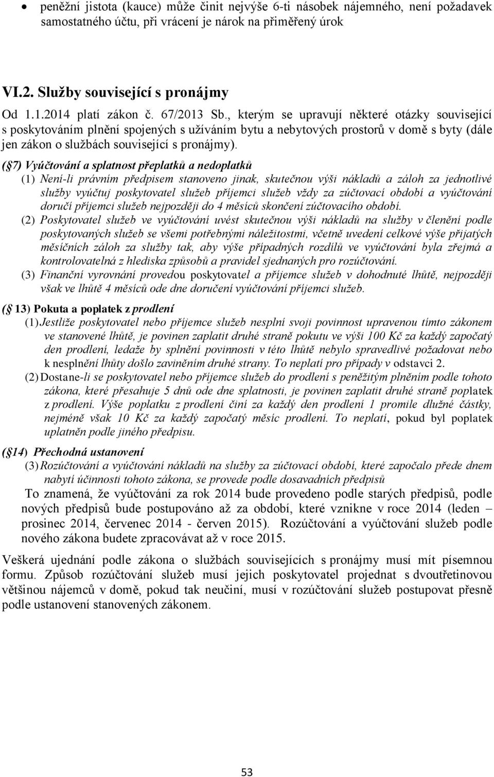 ( 7) Vyúčtování a splatnost přeplatků a nedoplatků (1) Není-li právním předpisem stanoveno jinak, skutečnou výši nákladů a záloh za jednotlivé služby vyúčtuj poskytovatel služeb příjemci služeb vždy