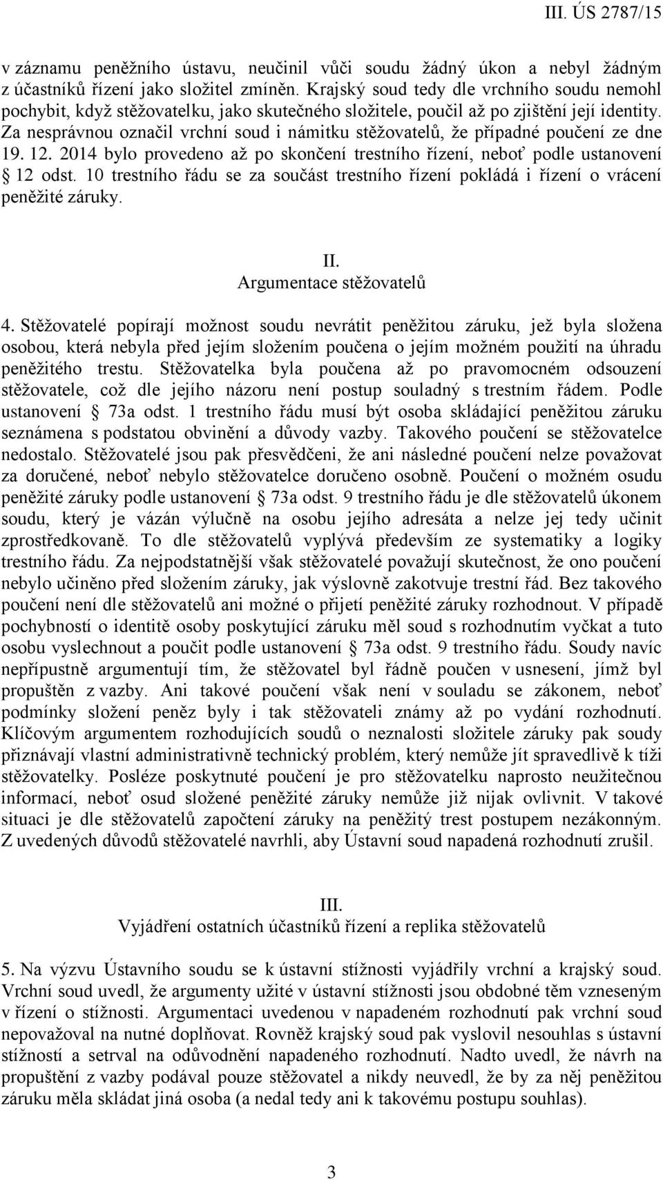 Za nesprávnou označil vrchní soud i námitku stěžovatelů, že případné poučení ze dne 19. 12. 2014 bylo provedeno až po skončení trestního řízení, neboť podle ustanovení 12 odst.