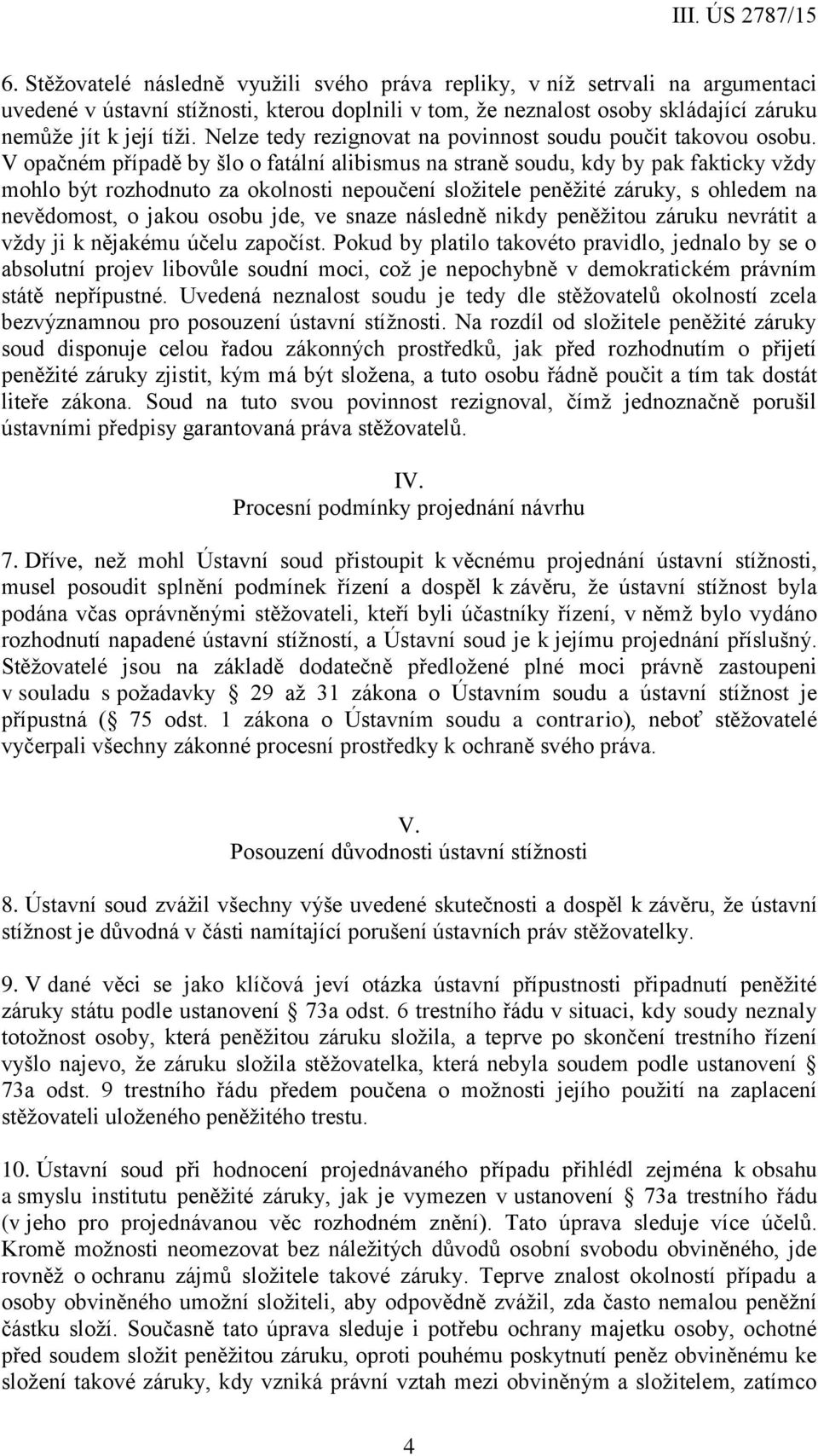 V opačném případě by šlo o fatální alibismus na straně soudu, kdy by pak fakticky vždy mohlo být rozhodnuto za okolnosti nepoučení složitele peněžité záruky, s ohledem na nevědomost, o jakou osobu