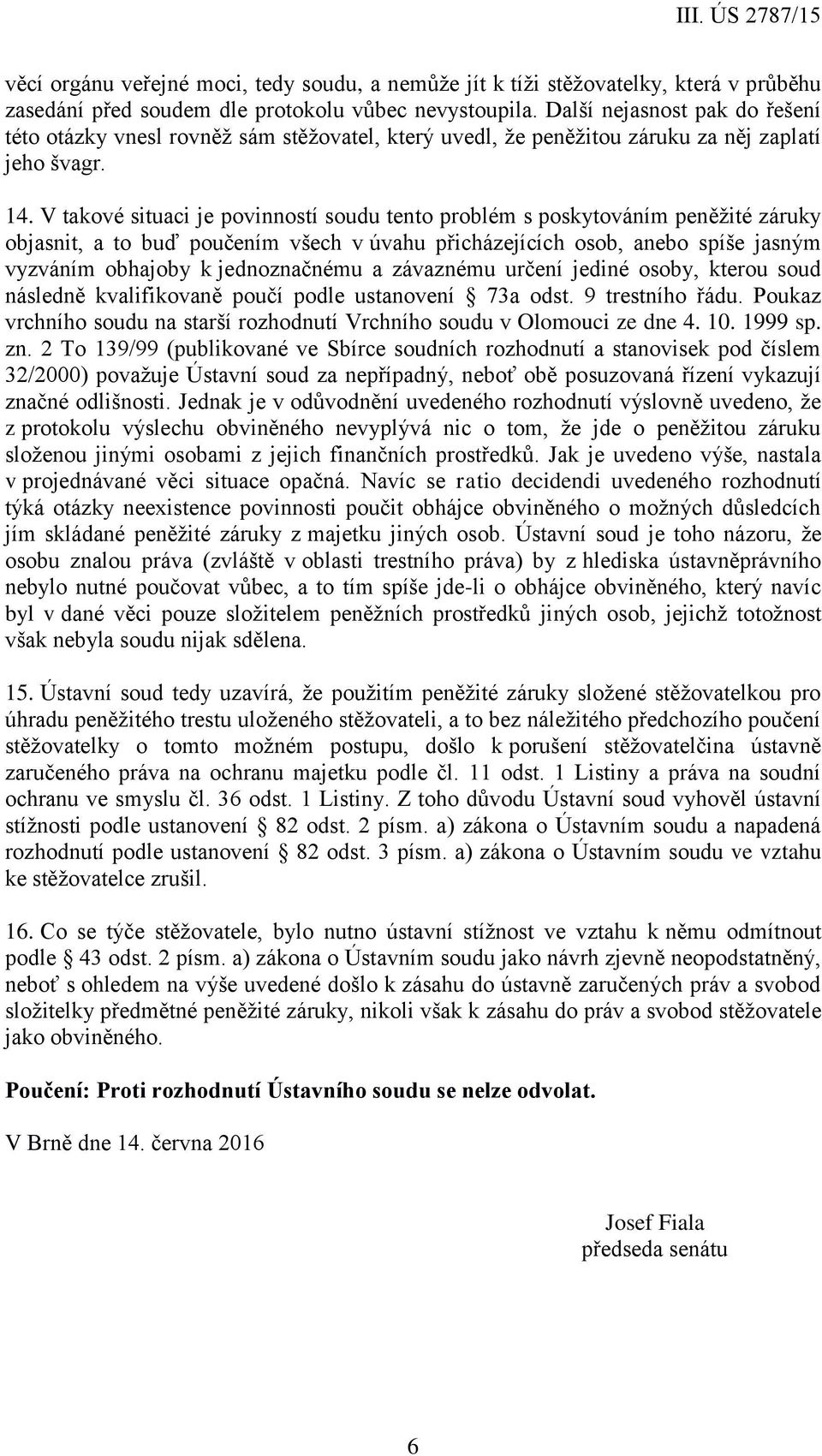 V takové situaci je povinností soudu tento problém s poskytováním peněžité záruky objasnit, a to buď poučením všech v úvahu přicházejících osob, anebo spíše jasným vyzváním obhajoby k jednoznačnému a