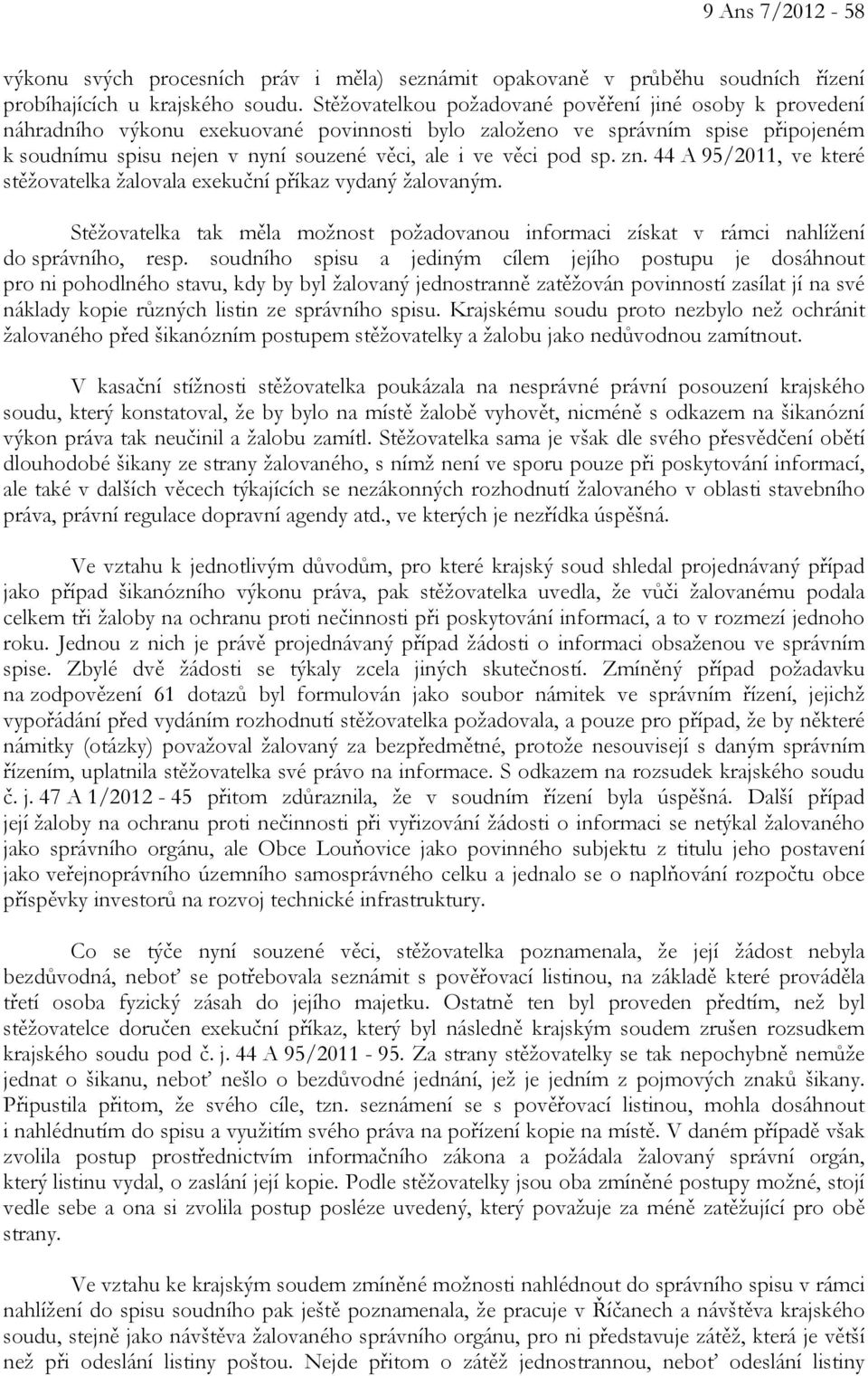 pod sp. zn. 44 A 95/2011, ve které stěžovatelka žalovala exekuční příkaz vydaný žalovaným. Stěžovatelka tak měla možnost požadovanou informaci získat v rámci nahlížení do správního, resp.