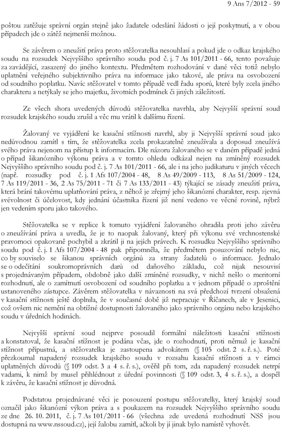 Předmětem rozhodování v dané věci totiž nebylo uplatnění veřejného subjektivního práva na informace jako takové, ale práva na osvobození od soudního poplatku.