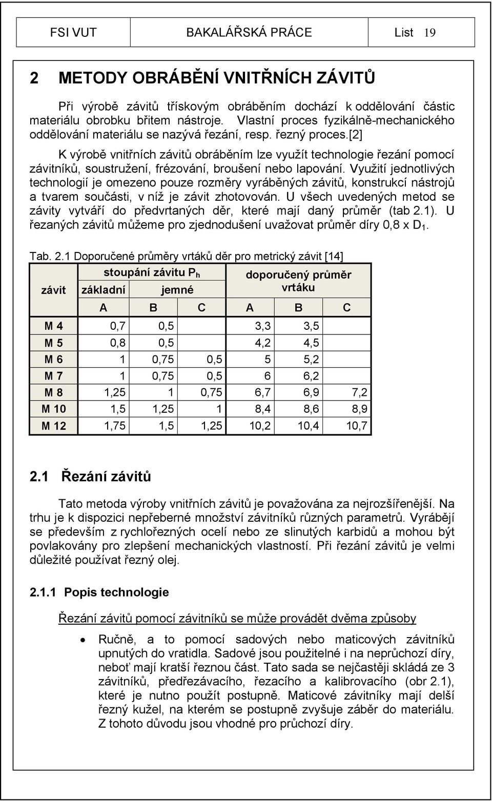 [2] K výrobě vnitřních závitů obráběním lze využít technologie řezání pomocí závitníků, soustružení, frézování, broušení nebo lapování.