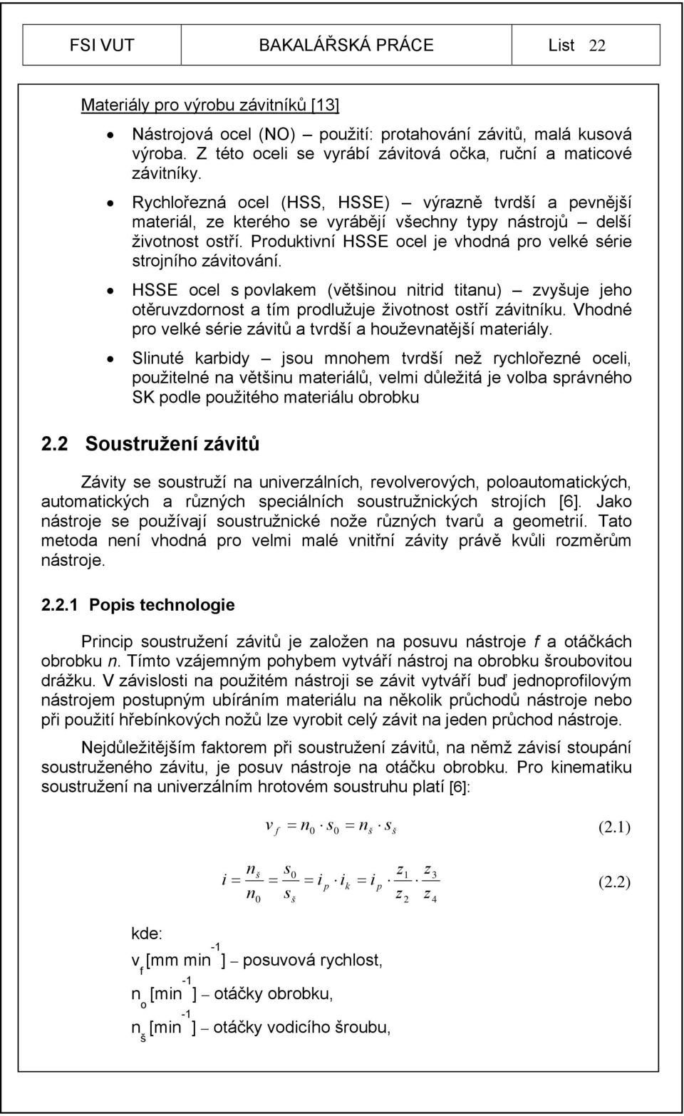 Produktivní HSSE ocel je vhodná pro velké série strojního závitování. HSSE ocel s povlakem (většinou nitrid titanu) zvyšuje jeho otěruvzdornost a tím prodlužuje životnost ostří závitníku.