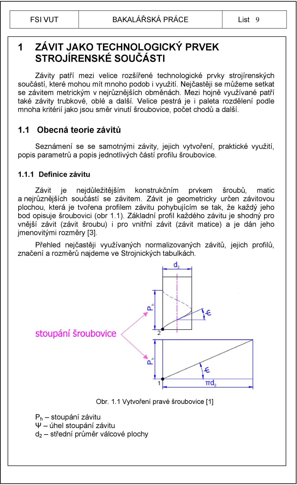 Velice pestrá je i paleta rozdělení podle mnoha kritérií jako jsou směr vinutí šroubovice, počet chodů a další. 1.