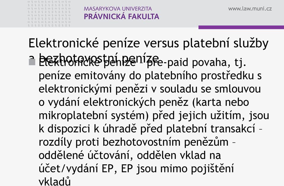 peněz (karta nebo mikroplatební systém) před jejich užitím, jsou k dispozici k úhradě před platební transakcí