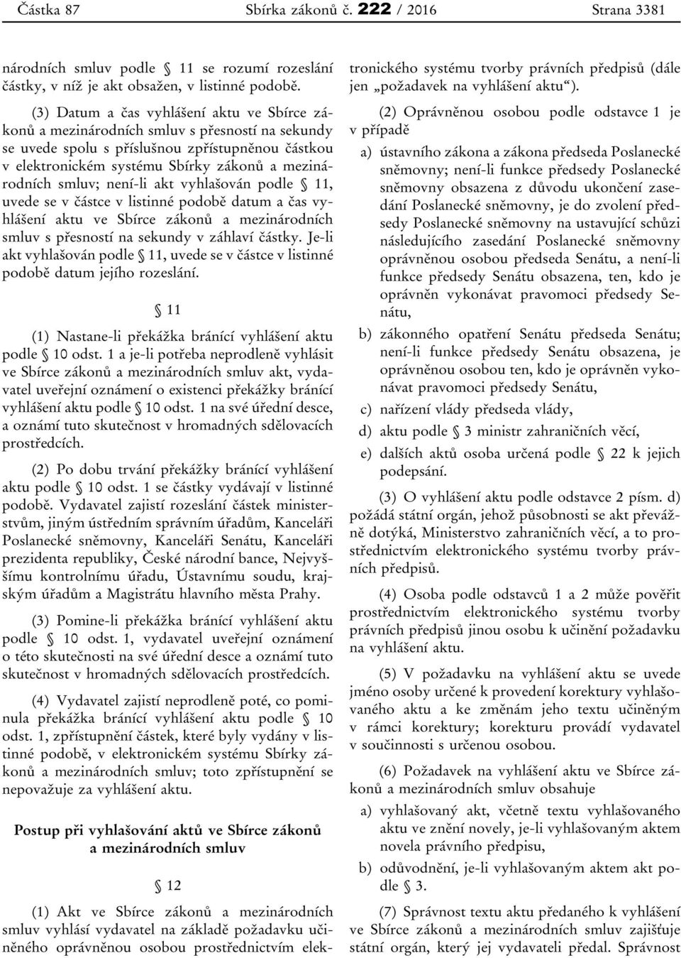 smluv; není-li akt vyhlašován podle 11, uvede se v částce v listinné podobě datum a čas vyhlášení aktu ve Sbírce zákonů a mezinárodních smluv s přesností na sekundy v záhlaví částky.