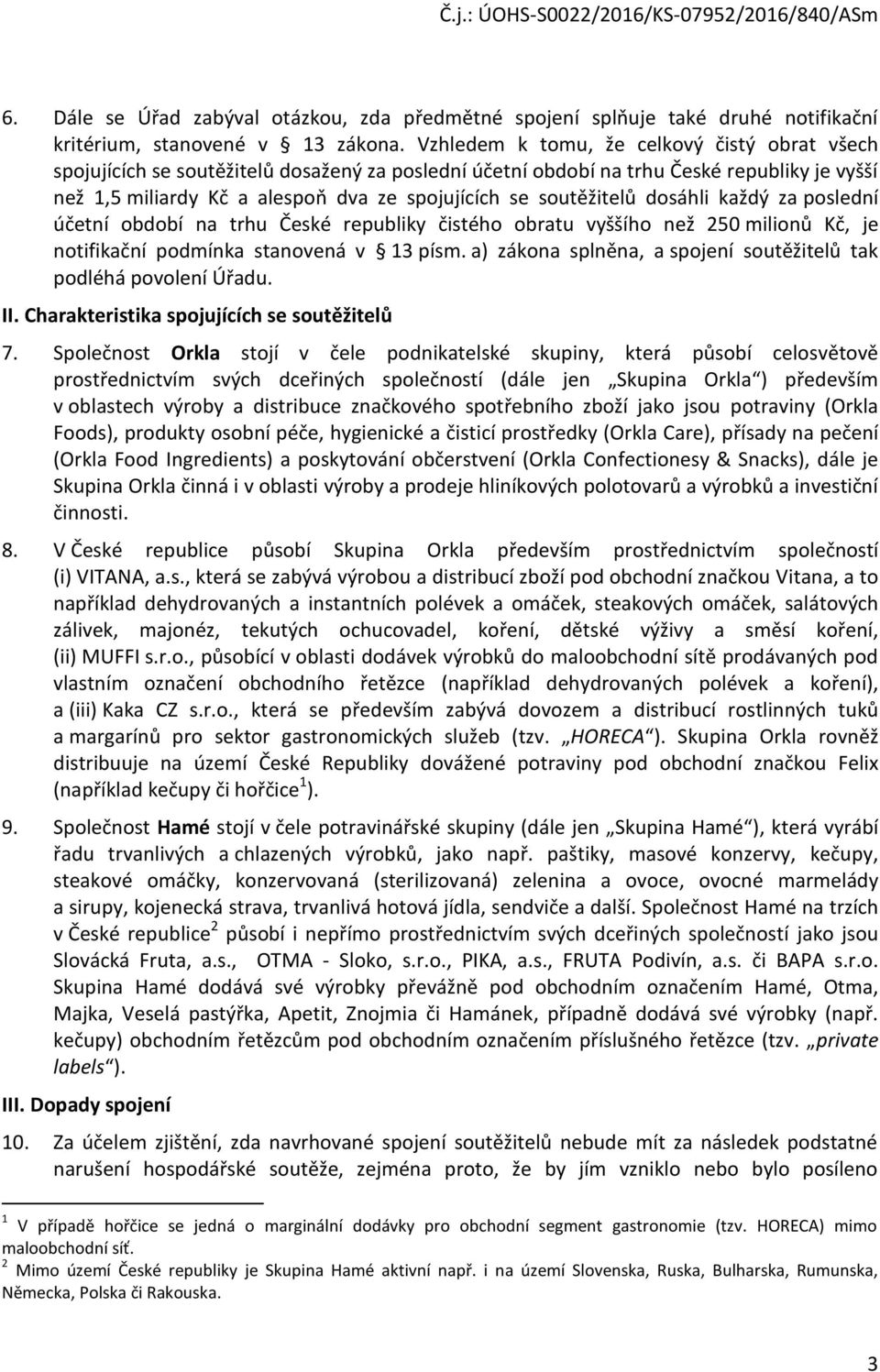 soutěžitelů dosáhli každý za poslední účetní období na trhu České republiky čistého obratu vyššího než 250 milionů Kč, je notifikační podmínka stanovená v 13 písm.
