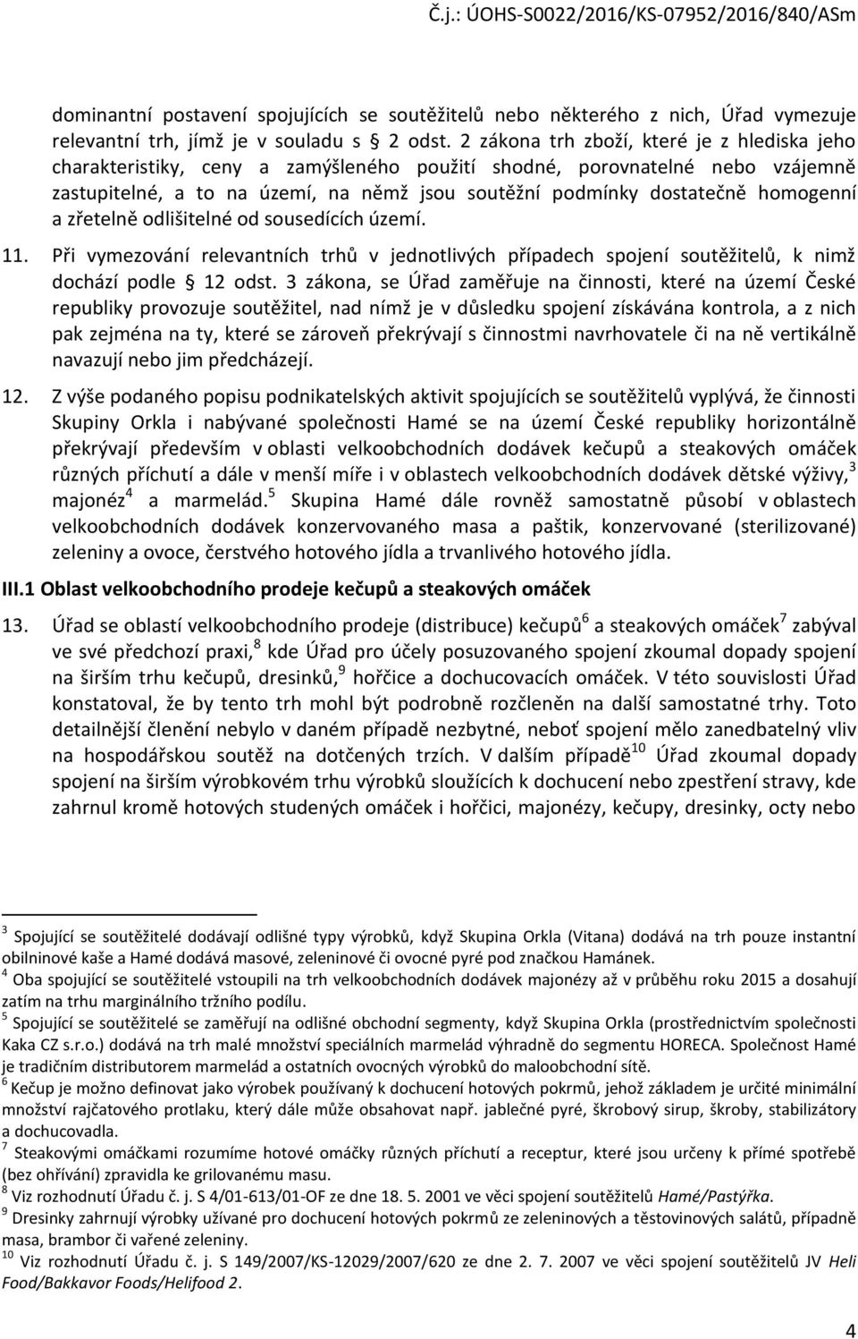 homogenní a zřetelně odlišitelné od sousedících území. 11. Při vymezování relevantních trhů v jednotlivých případech spojení soutěžitelů, k nimž dochází podle 12 odst.