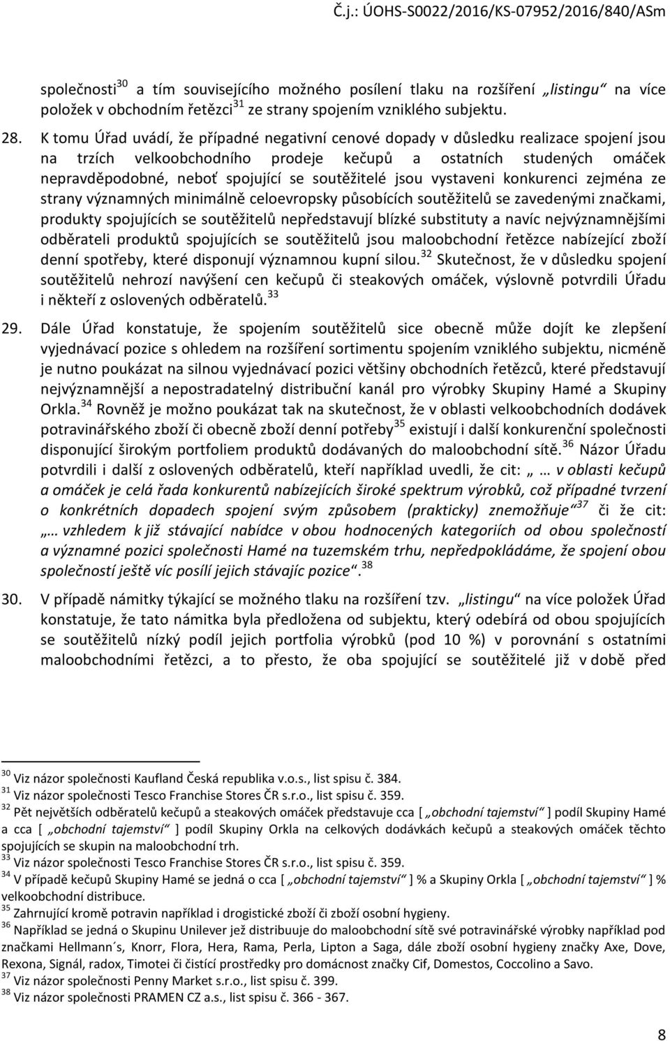 soutěžitelé jsou vystaveni konkurenci zejména ze strany významných minimálně celoevropsky působících soutěžitelů se zavedenými značkami, produkty spojujících se soutěžitelů nepředstavují blízké