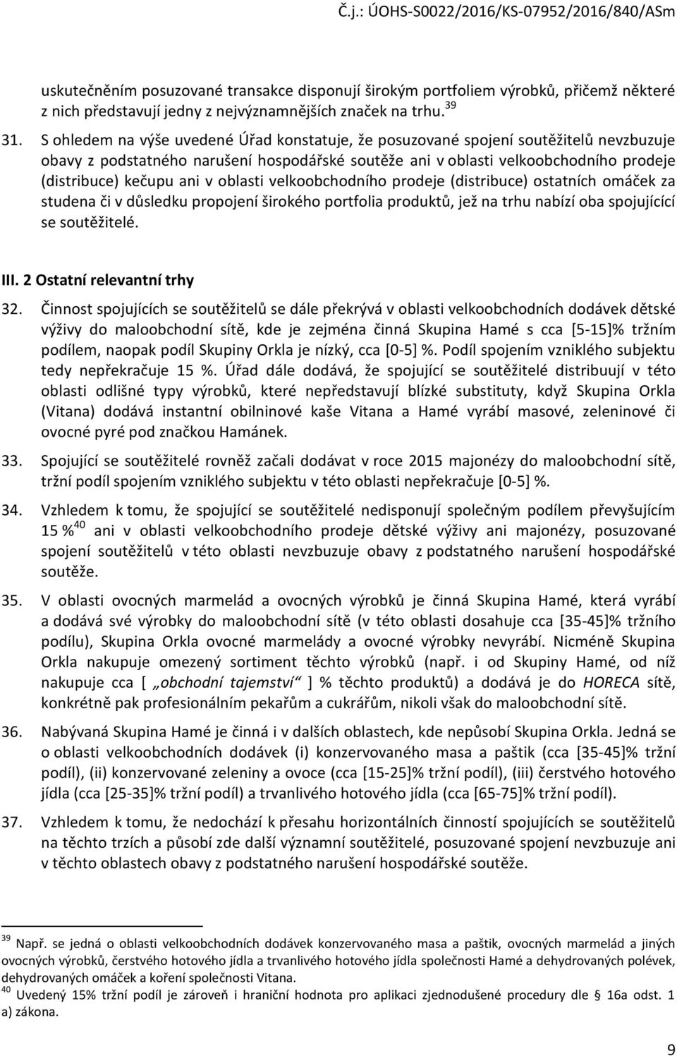 v oblasti velkoobchodního prodeje (distribuce) ostatních omáček za studena či v důsledku propojení širokého portfolia produktů, jež na trhu nabízí oba spojujícící se soutěžitelé. III.