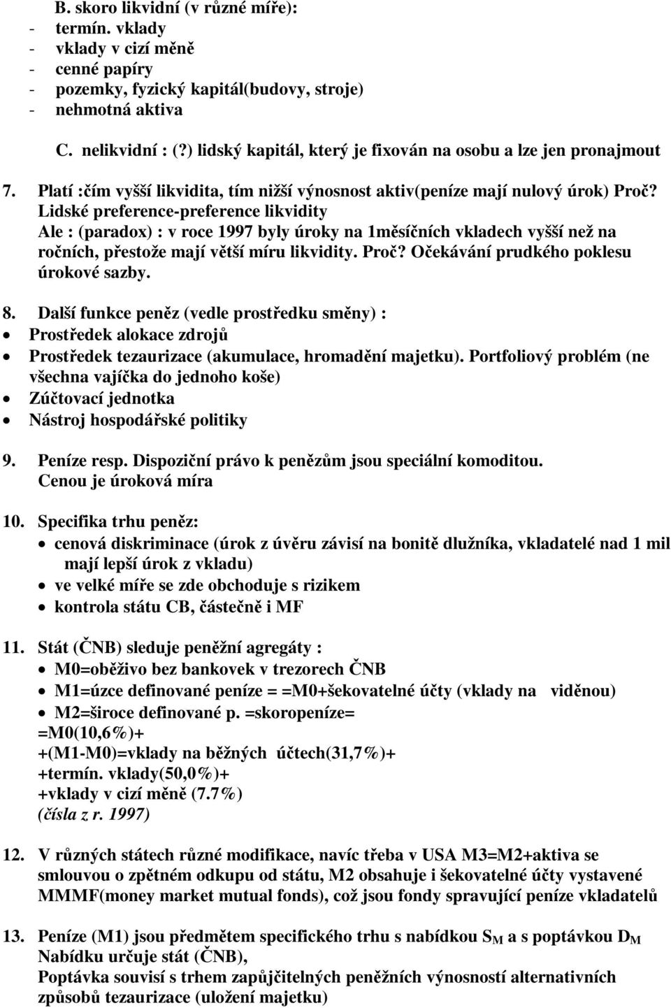 Lidské preference-preference likvidity Ale : (paradox) : v roce 1997 byly úroky na 1msíních vkladech vyšší než na roních, pestože mají vtší míru likvidity. Pro?