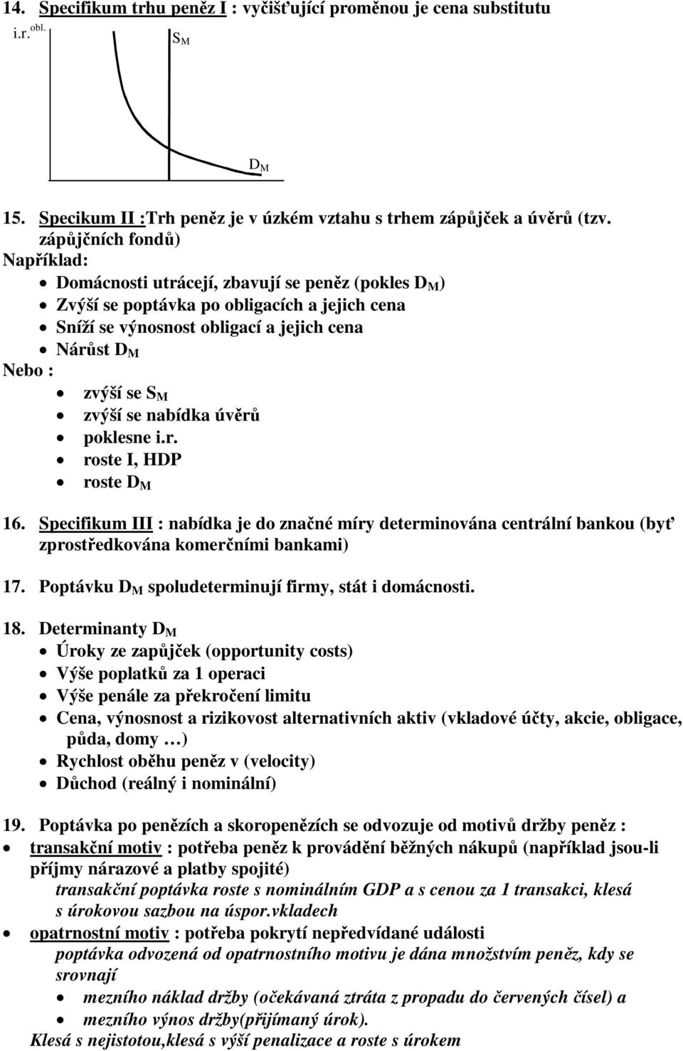 se nabídka úvr poklesne i.r. roste I, HDP roste D M 16. Specifikum III : nabídka je do znané míry determinována centrální bankou (by zprostedkována komerními bankami) 17.