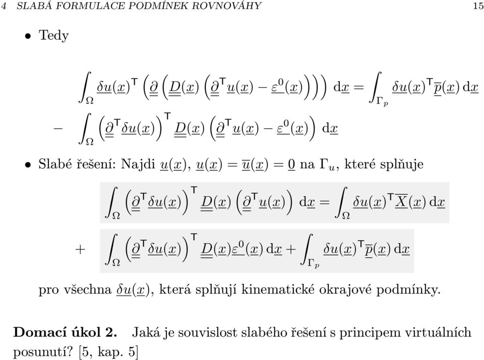 D(x) T u(x) = δu(x) T X(x) + Ω Ω ( T δu(x)) T D(x)ε 0 (x) + Ω Γ p δu(x) T p(x) pro všechna δu(x), která splňují