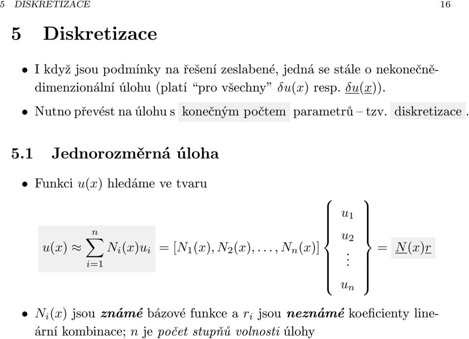 1 Jednorozměrná úloha Funkci u(x) hledáme ve tvaru u 1 u(x) n N i (x)u i i=1 = [N 1 (x), N 2 (x),..., N n (x)] u 2.