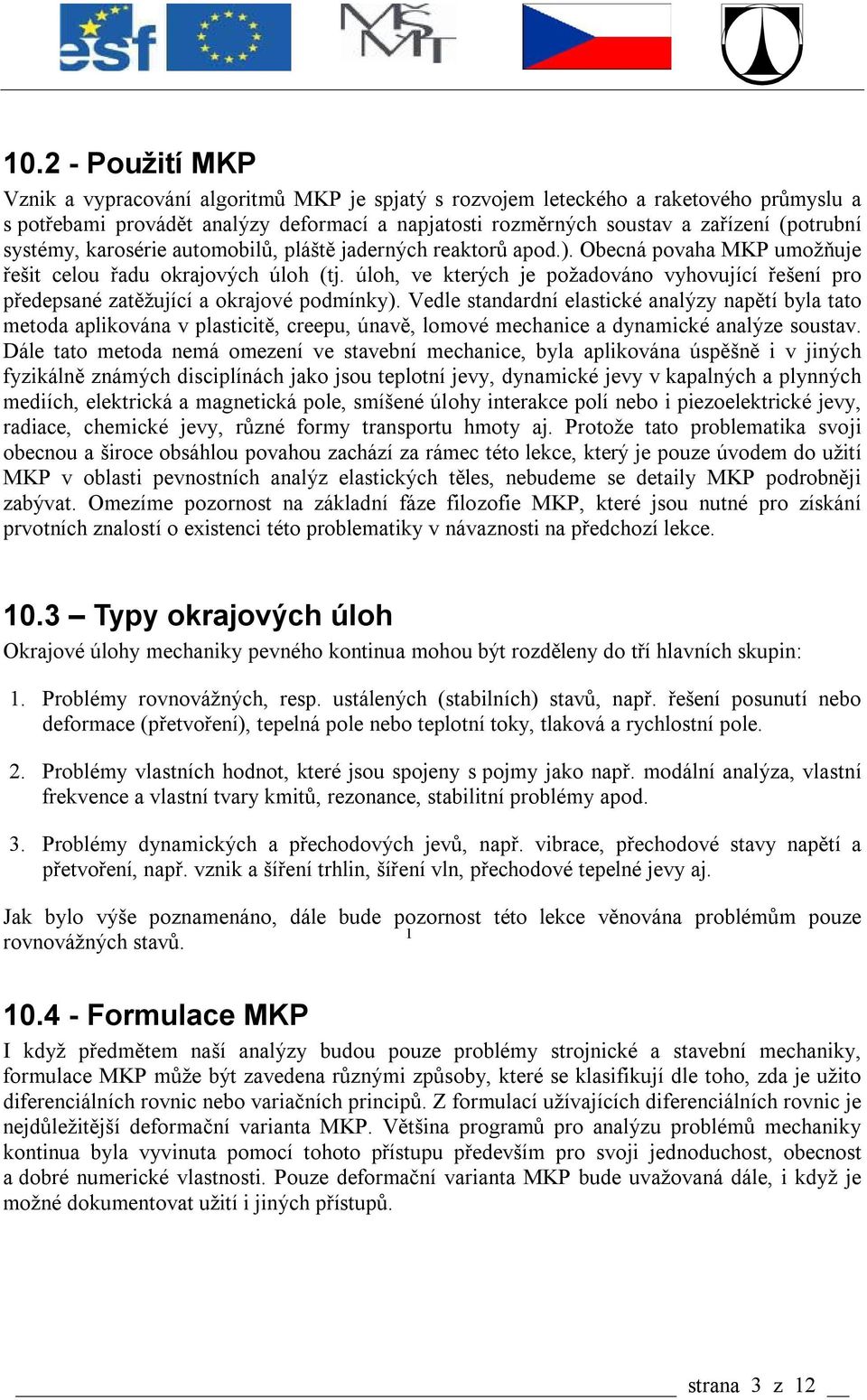 úloh, ve kterých je požadováno vyhovující řešení pro předepsané zatěžující a okrajové podmínky).