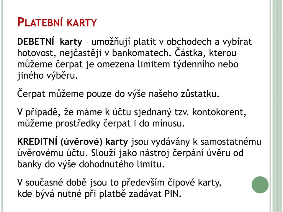 V případě, že máme k účtu sjednaný tzv. kontokorent, můžeme prostředky čerpat i do mínusu.