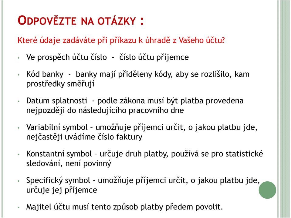 musí být platba provedena nejpozději do následujícího pracovního dne Variabilní symbol umožňuje příjemci určit, o jakou platbu jde, nejčastěji uvádíme číslo