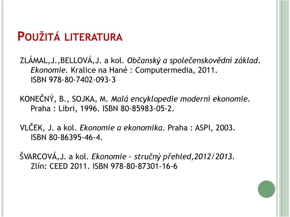 Malá encyklopedie moderní ekonomie. Praha : Libri, 1996. ISBN 80-85983-05-2. VLČEK, J. a kol.