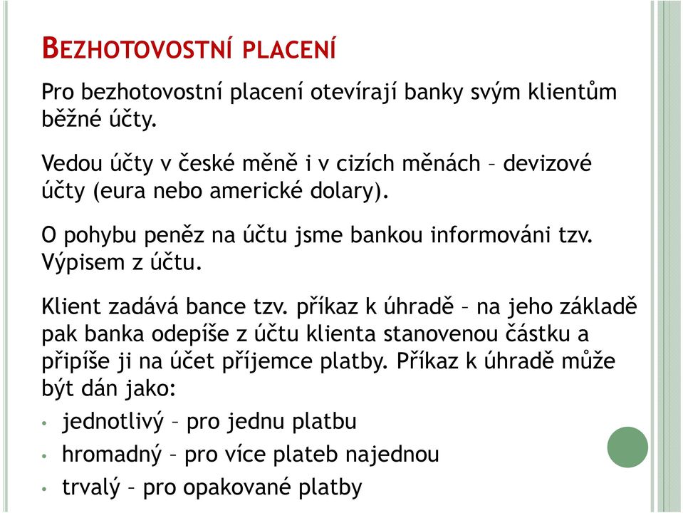 O pohybu peněz na účtu jsme bankou informováni tzv. Výpisem z účtu. Klient zadává bance tzv.