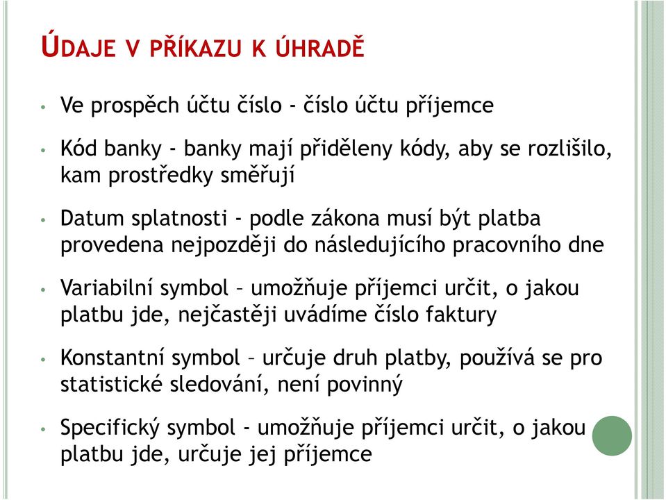 Variabilní symbol umožňuje příjemci určit, o jakou platbu jde, nejčastěji uvádíme číslo faktury Konstantní symbol určuje druh