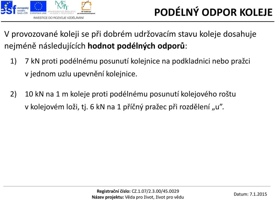 na podkladnici nebo pražci v jednom uzlu upevnění kolejnice.