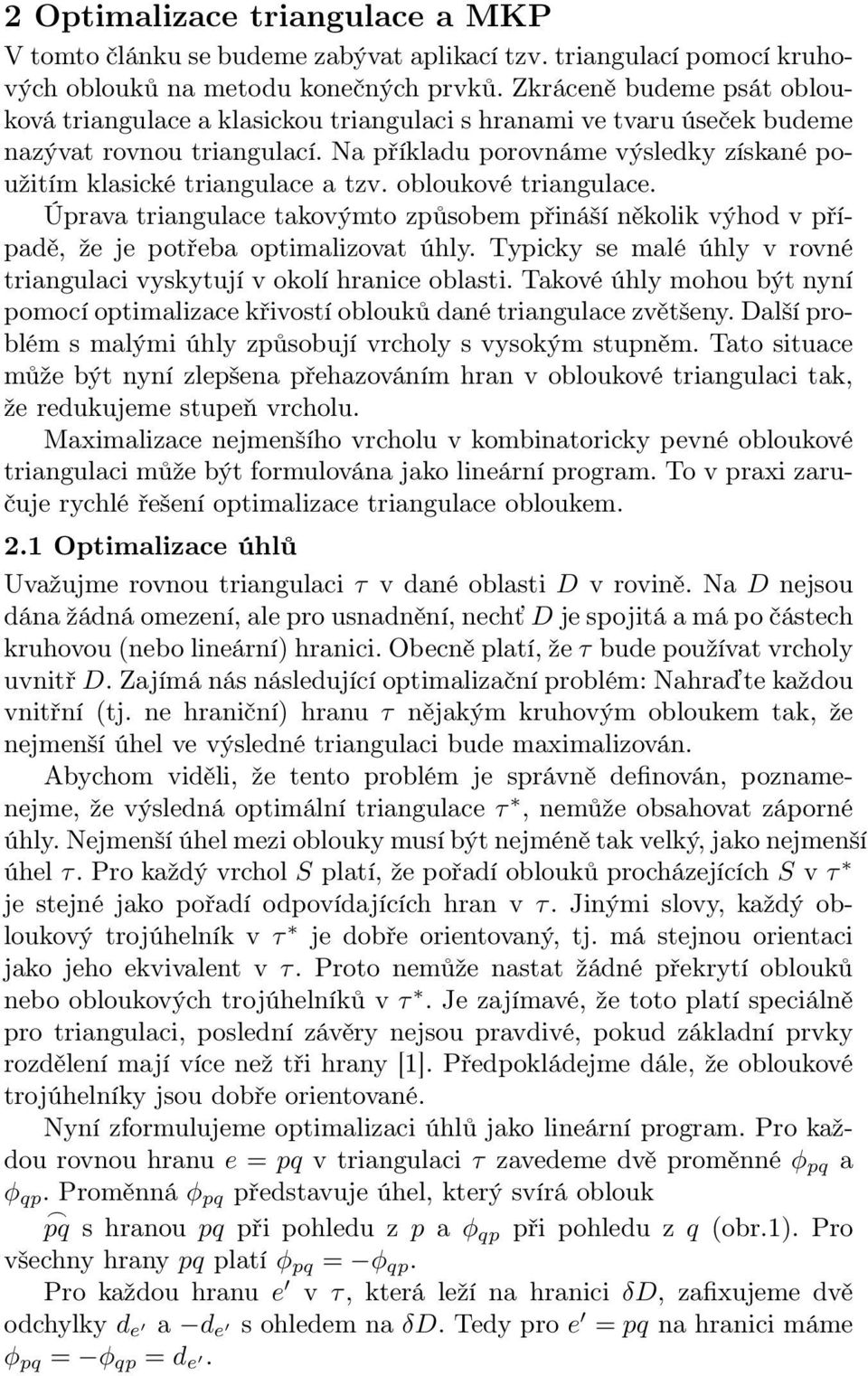 Na příkladu porovnáme výsledky získané použitím klasické triangulace a tzv. obloukové triangulace.