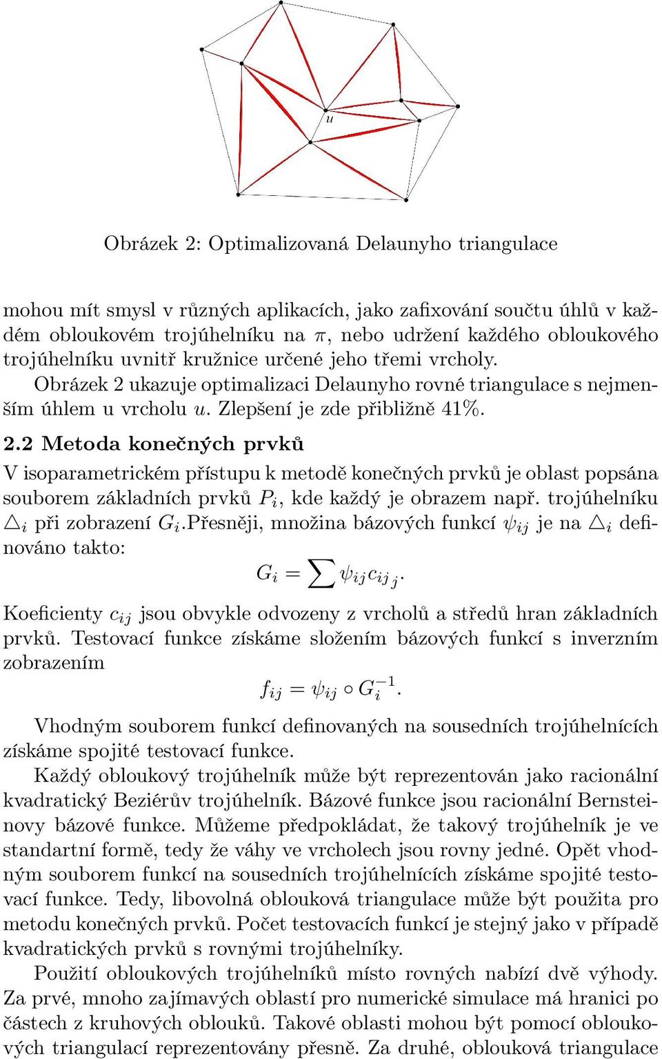ukazuje optimalizaci Delaunyho rovné triangulace s nejmenším úhlem u vrcholu u. Zlepšení je zde přibližně 41%. 2.