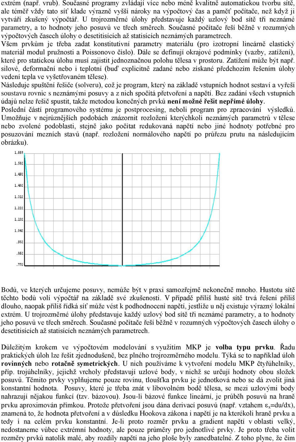 U trojrozměrné úlohy představuje každý uzlový bod sítě tři neznámé parametry, a to hodnoty jeho posuvů ve třech směrech.