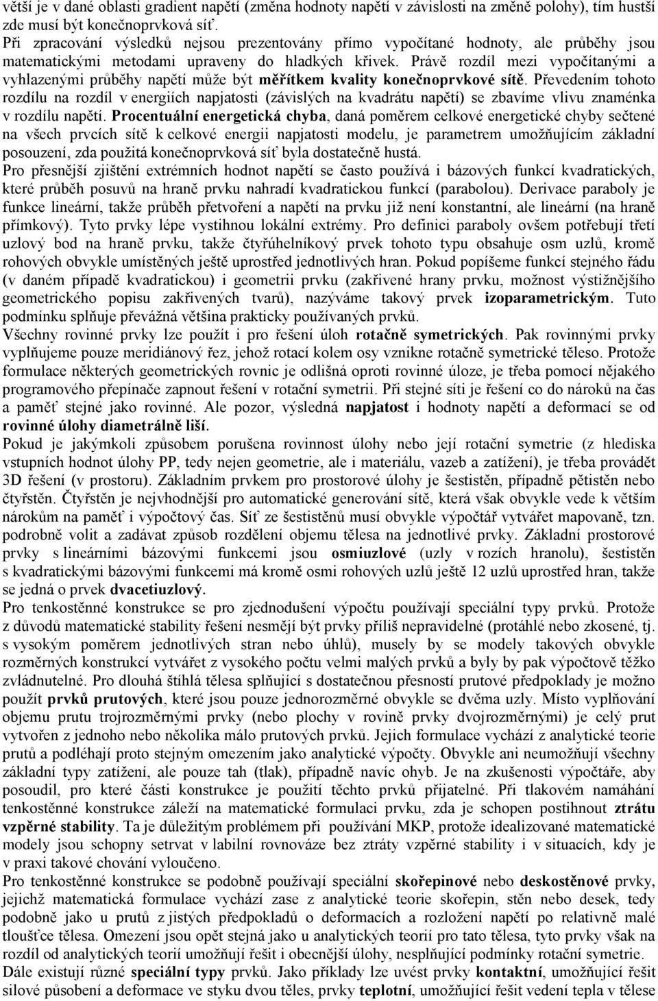 Právě rozdíl mezi vypočítanými a vyhlazenými průběhy napětí může být měřítkem kvality konečnoprvkové sítě.