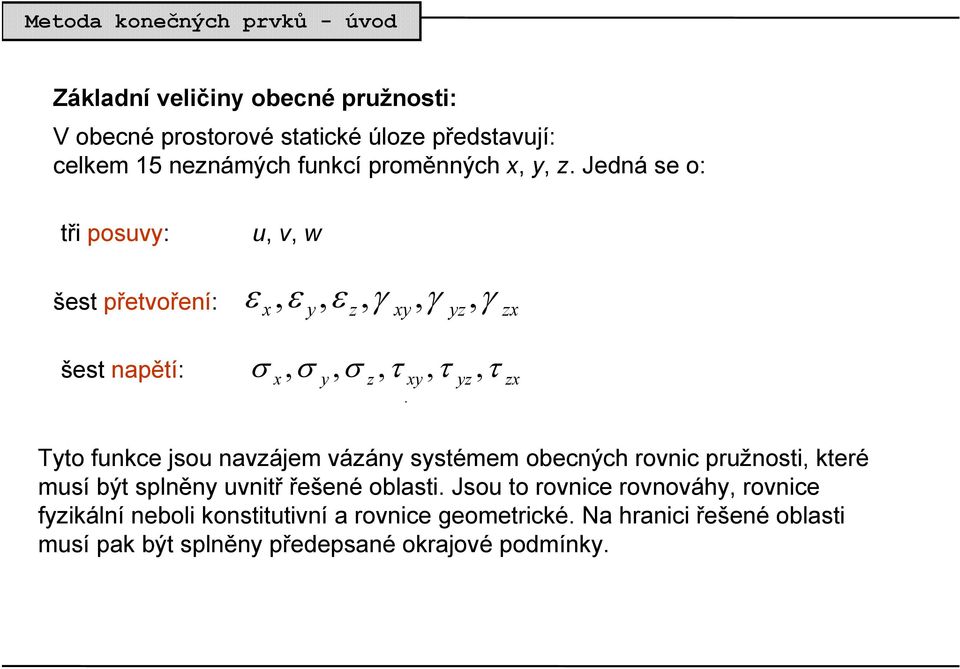 Tyto funkce jsou navzájem vázány systémem obecných rovnic pružnosti, které musí být splněny uvnitř řešené oblasti.