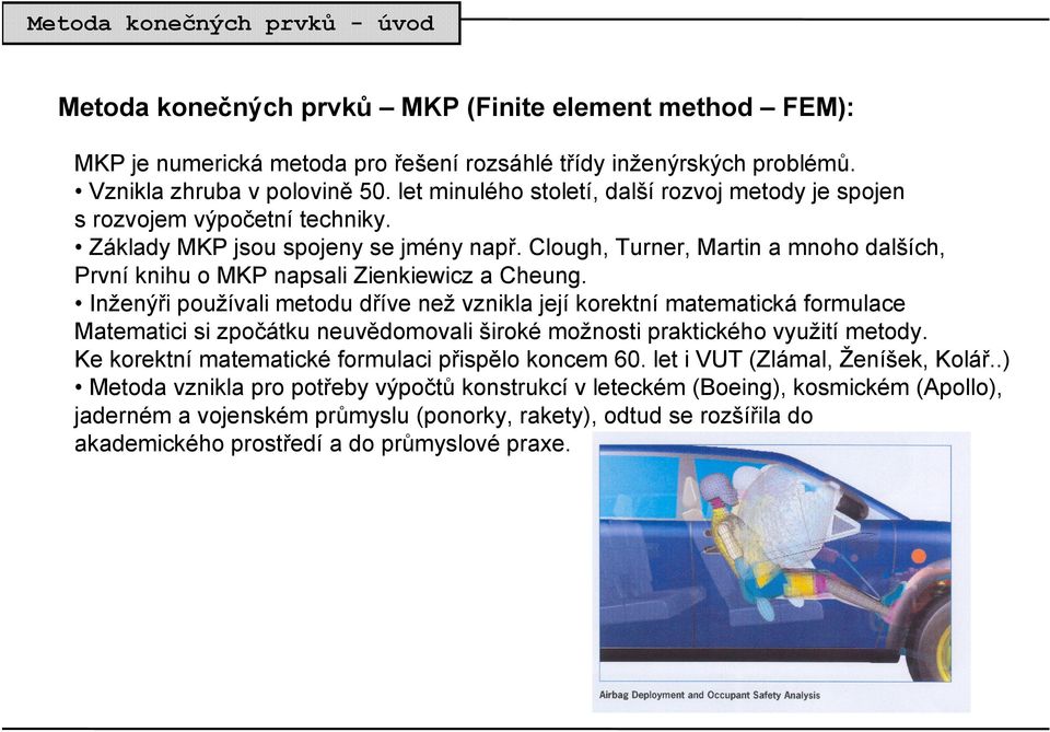 Clough, Turner, Martin a mnoho dalších, První knihu o MKP napsali Zienkiewicz a Cheung.