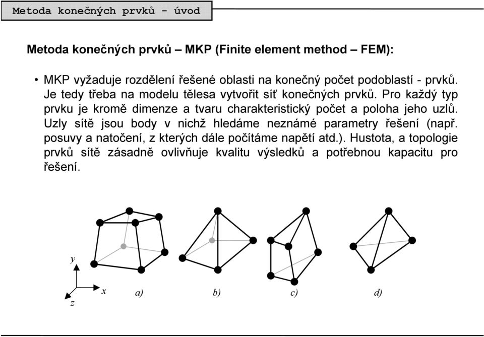 Pro každý typ prvku je kromě dimenze a tvaru charakteristický počet a poloha jeho uzlů.