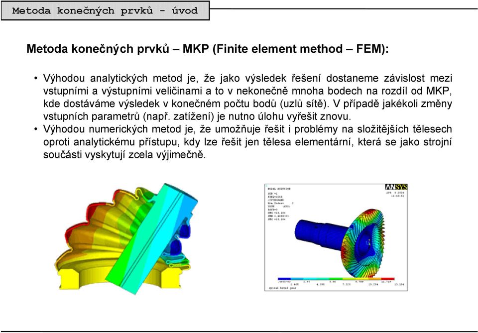 V případě jakékoli změny vstupních parametrů (např. zatížení) je nutno úlohu vyřešit znovu.