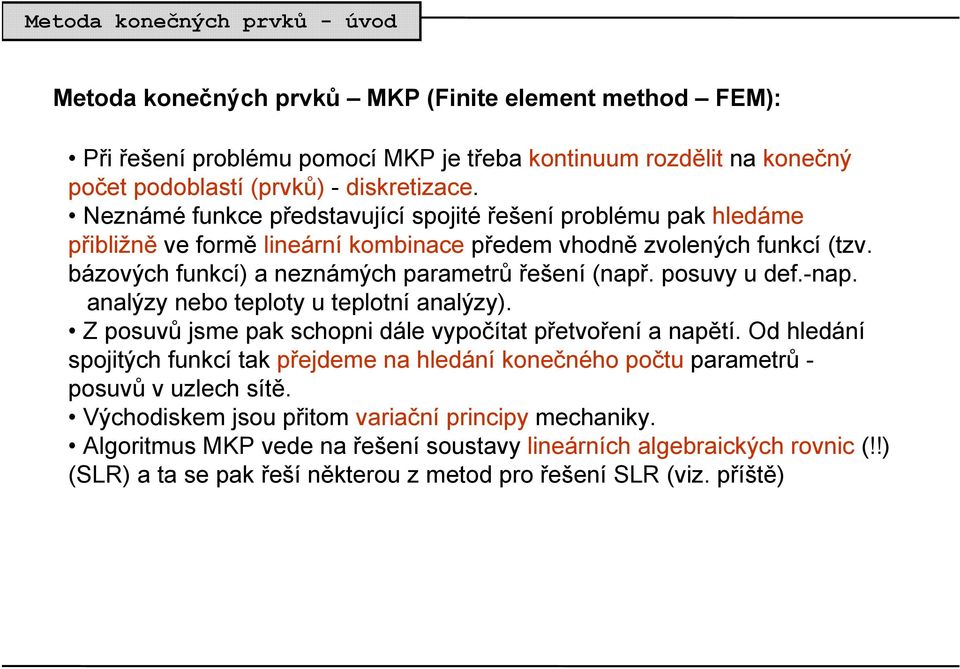 posuvy u def.-nap. analýzy nebo teploty u teplotní analýzy). Z posuvů jsme pak schopni dále vypočítat přetvoření a napětí.