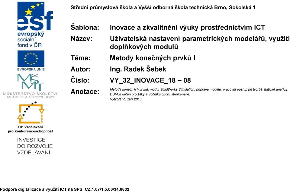 Radek Šebek Číslo: VY_32_INOVACE_18 08 Anotace: Metoda konečných prvků, modul SolidWorks Simulation, příprava modelu, pracovní postup při