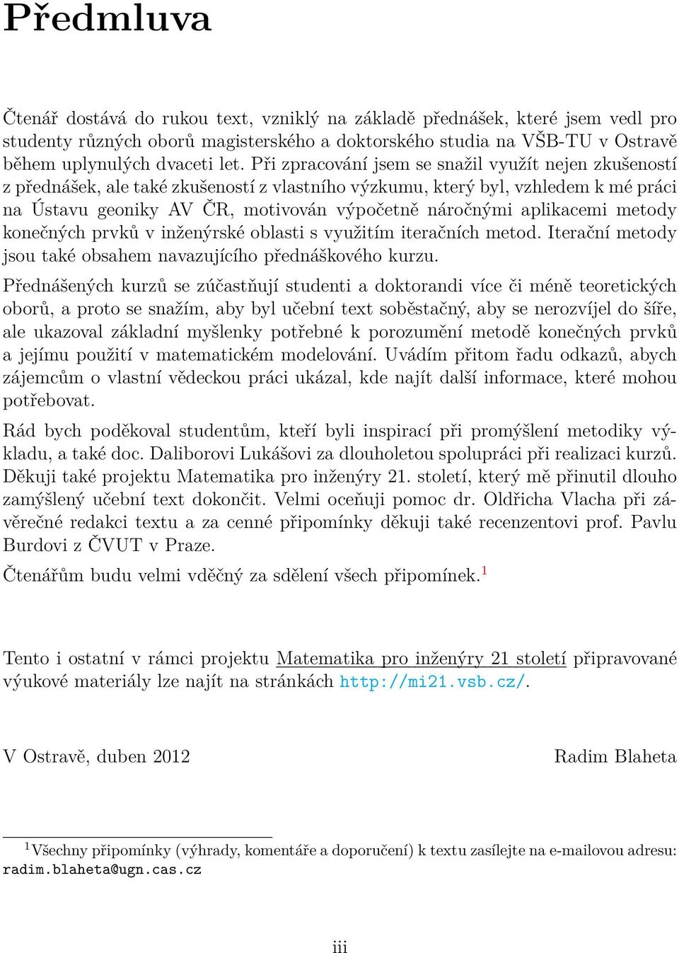 aplikacemi metody konečných prvků v inženýrské oblasti s využitím iteračních metod. Iterační metody jsou také obsahem navazujícího přednáškového kurzu.