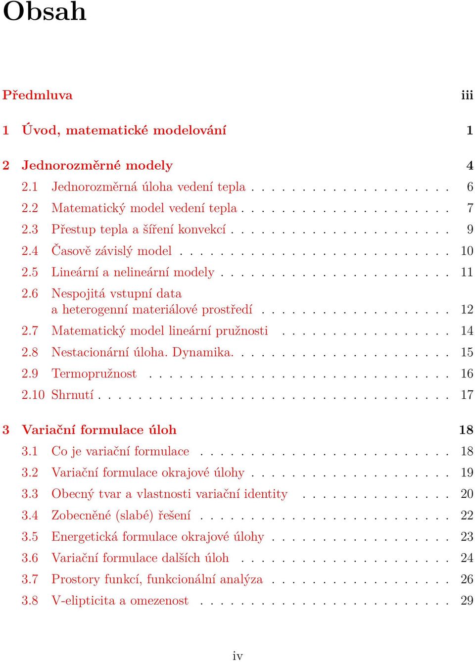 6 Nespojitá vstupní data a heterogenní materiálové prostředí................... 12 2.7 Matematický model lineární pružnosti................. 14 2.8 Nestacionární úloha. Dynamika...................... 15 2.