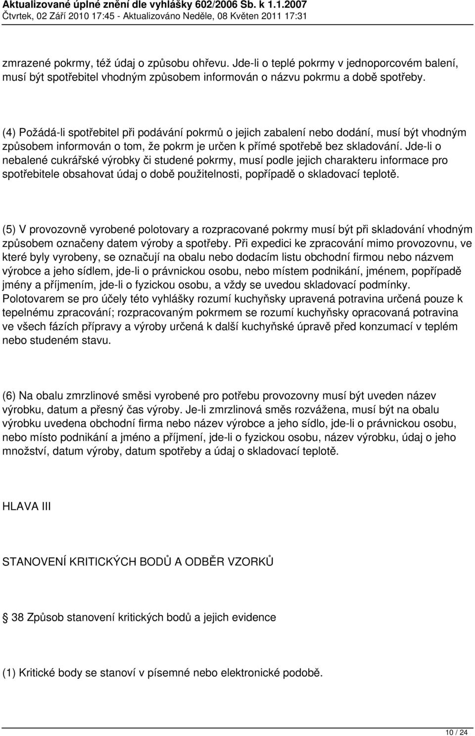 Jde-li o nebalené cukrářské výrobky či studené pokrmy, musí podle jejich charakteru informace pro spotřebitele obsahovat údaj o době použitelnosti, popřípadě o skladovací teplotě.