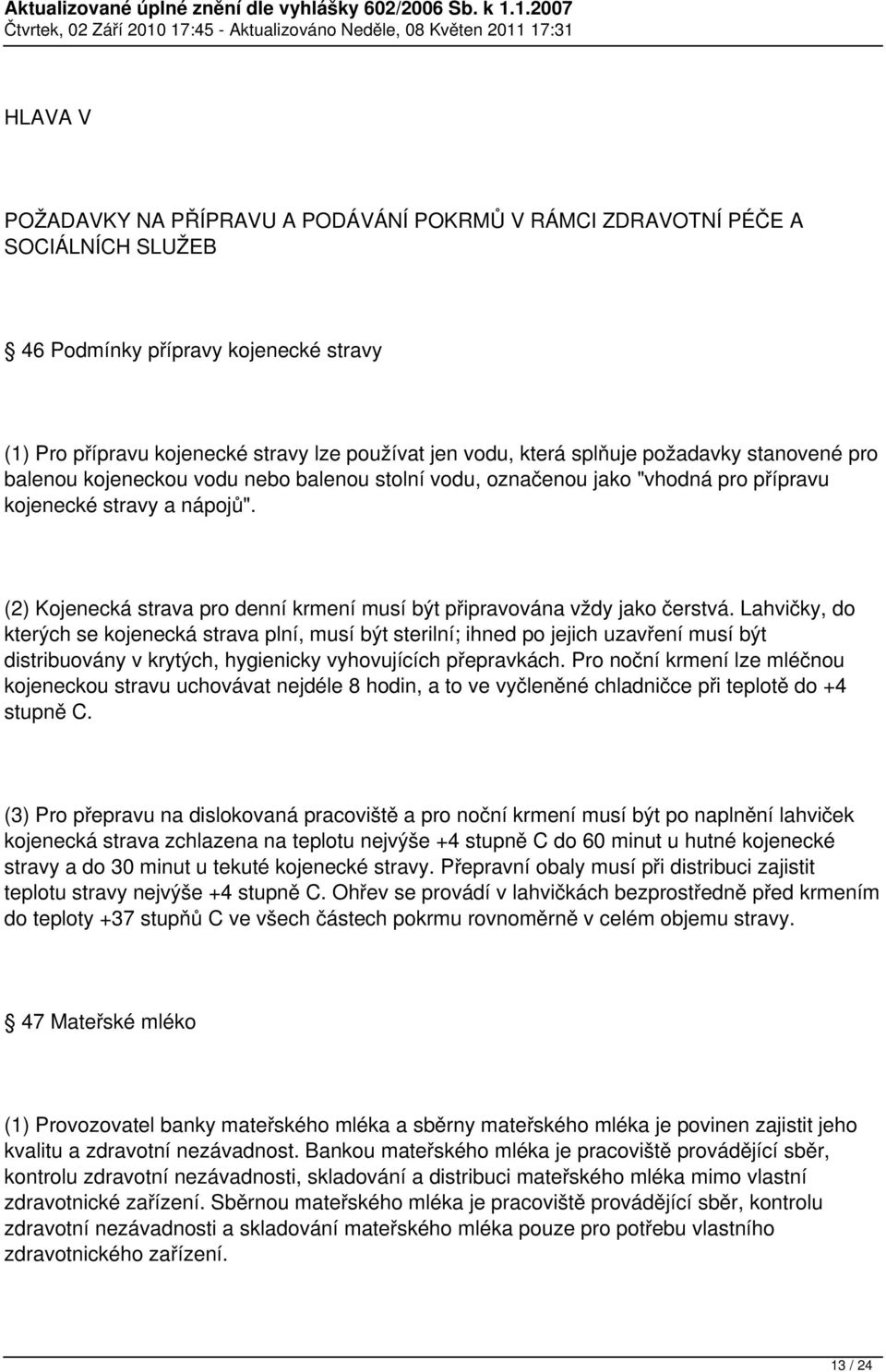 (2) Kojenecká strava pro denní krmení musí být připravována vždy jako čerstvá.